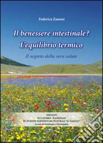 Il benessere intestinale? l'equilibrio termico. Il segreto della vera salute libro di Zanoni Federica