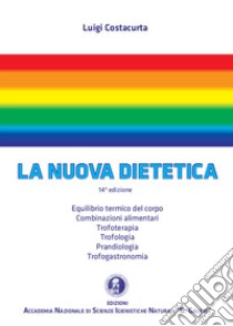 La nuova dietetica. Equilibrio termico del corpo, combinazioni alimentari, trofoterapia, trofologia, prandiologia, trofogastronomia libro di Costacurta Luigi