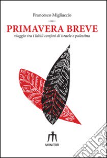 Primavera breve. Viaggio tra i labili confini di Israele e Palestina libro di Migliaccio Francesco