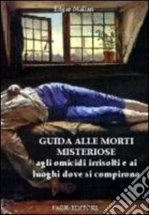 Guida alle morti misteriose, agli omicidi irrisolti e ai luoghi dove si compirono libro di Mallan Edgard