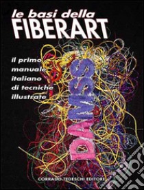 Le basi della Fiberart. Il primo manuale italiano di tecniche illustrate libro di Arnoldi Danieli; Sarzi-Sartori Marco