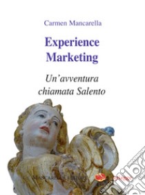 Experience marketing, un'avventura chiamata Salento libro di Mancarella Carmen