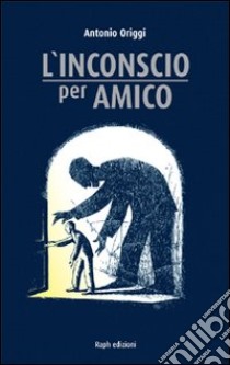 L'inconscio per amico libro di Origgi Antonio