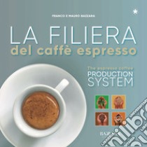 La filiera del caffè espresso. Ediz. italiana e inglese libro di Bazzara Mauro; Bazzara Franco