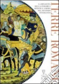 Terre romane. La rinascita della ceramica artistica a Roma nel secondo Ottocento. Ediz. illustrata libro di Cristini Roberto; Manna Gabriella; Buranelli Ferdinando