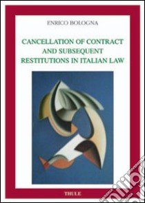 Cancellation of contract and subsequent restitution in italian law libro di Bologna Enrico