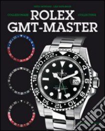 Collezionare Rolex GMT Master. Ediz. italiana e inglese libro di Mondani Guido; Ravagnani Lele