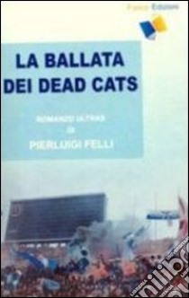 La ballata dei Dead Cats libro di Felli P. Luigi