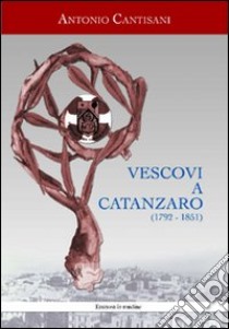 Vescovi a Catanzaro (1792-1851) libro di Cantisani Antonio