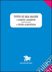 Tutto su mia madre libro di Almodóvar Pedro; Adamson Samuel