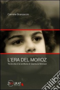 L'era del Moroz. Tra la vita e la scrittura di Gianluca Morozzi libro di Brancaccio Carmine