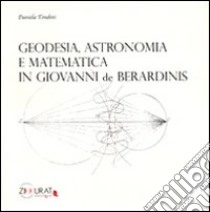 Geodesia. Astronomia e matematica in Giovanni De Berardinis libro di Tondini Daniela