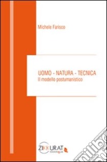 Uomo, natura, tecnica. Il modello postumanistico libro di Farisco Michele