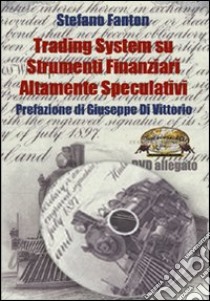 Trading system su strumenti finanziari altamente speculativi. Con DVD libro di Fanton Stefano