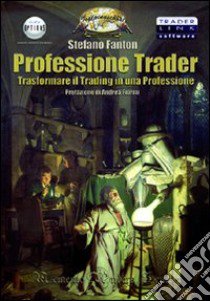 Professione trader. Trasformare il trading in una professione libro di Fanton Stefano