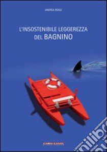 L'insostenibile leggerezza del bagnino libro di Rossi Andrea