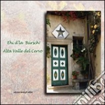 Ehi d'la Bürsch. Alta valle Cervo. Ediz. italiana e inglese libro di Bosazza Anna; Bini G. (cur.)