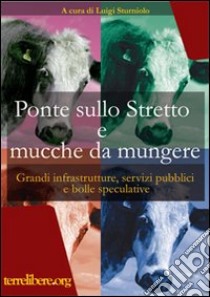 Ponte sullo Stretto e mucche da mungere. Grandi infrastrutture, servizi pubblici e bolle speculative libro