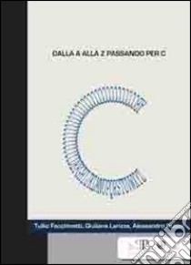 Dalla A alla Z passando per C libro di Facchinetti Tullio - Larizza Cristiana - Rubini Alessandro