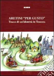 Aretini «per gusto». Tracce di un'identità in Toscana libro