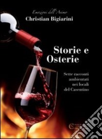 Storie e osterie. Sette racconti ambientati nei locali del Casentino libro di Bigiarini Christian