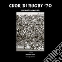 Cuor di rugby '70 libro di Pavanello Luciano; Zanin G. (cur.)