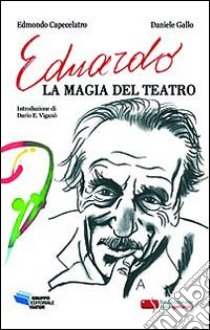 Eduardo, la magia del teatro libro di Capecelatro Edmondo; Gallo Daniele