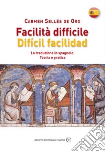 Facilità difficile. Difícil facilidad. La traduzione in spagnolo. Teoria e pratica libro di Sellés De Oro Carmen