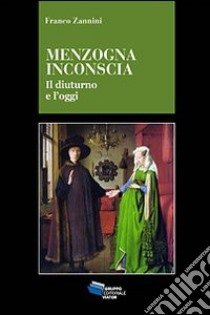 Menzogna inconscia. Il diuturno e l'oggi libro di Zannini Franco