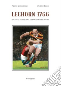 Leghorn 1766. Il calcio fiorentino e l'origine del rugby libro di Poggi Matteo; Giovannelli Filippo