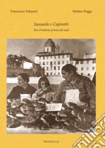 Sassaiole e capirotti. San Frediano prima del cool libro di Poggi Matteo; Tofanari Francesca