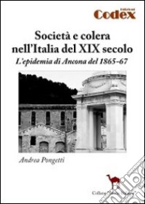 Società e colera nell'Italia del XIX secolo. L'epidemia di Ancona del 1865-67 libro di Pongetti Andrea