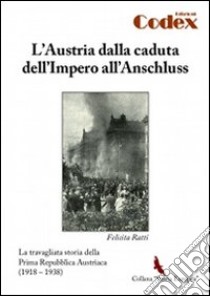 L'Austria dalla caduta dell'impero all'Anschluss. La travagliata storia della prima Repubblica austriaca (1918-1938) libro di Ratti Felicita