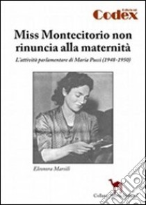 Miss Montecitorio non rinuncia alla maternità. L'attività parlamentare di Maria Pucci (1948-1950) libro di Marsili Eleonora