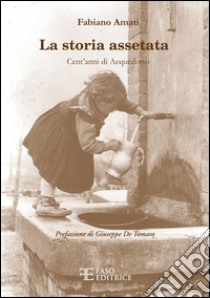 La storia assetata. Cent'anni di acquedotto libro di Amati Fabiano