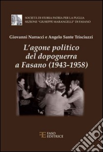 L'agone politico del dopoguerra a Fasano (1943-1958) libro di Narracci Giovanni; Trisciuzzi Angelo S.