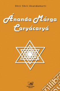 Ananda Marga Caryacarya libro di Ánandamúrti Shrii; Casini S. (cur.)