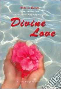 Divine love. Esperienze con Shrii Shrii Anandamurti libro di Casini S. (cur.)