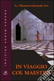 In viaggio col maestro libro di Dharmadevananda Avadhuta Acarya; Spirandelli R. (cur.)