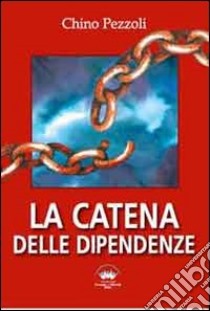 La catena delle dipendenze libro di Pezzoli Gioachino