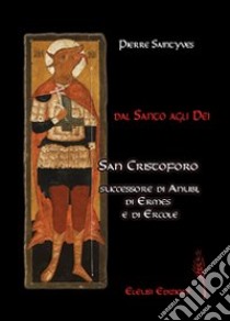 Dal santo agli dei. San Cristoforo successore d'Anubi, di Ermes e di Ercole libro di Saintyves Pierre