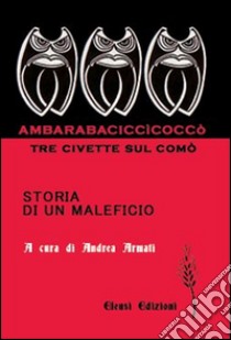 Ambarabaciccìcoccò. Tre civette sul comò. Storia di un maleficio libro di Armati Andrea