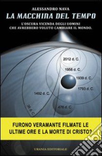 La Macchina del tempo. L'oscura vicenda degli uomini che avrebbero voluto cambiare il mondo libro di Nava Alessandro