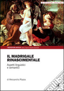 Il madrigale rinascimentale. Aspetti linguistici e semantici libro di Mazza Alessandra