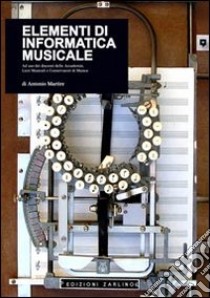 Elementi di informatica musicale. Ad uso dei discenti delle Accademie, Licei musicali e Conservatori di musica libro di Martire Antonio