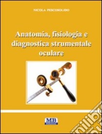 Anatomia, fisiologia e diagnostica strumentale oculare libro di Pescosolido Nicola