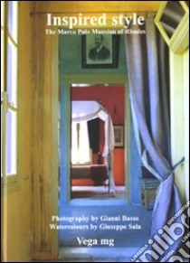 Inspired Style. The Marco Polo Mansion of Rhodes. Ediz. italiana e inglese libro di Basso Gianni; Sala Giuseppe; Sarno R. (cur.); Nalin I. (cur.)