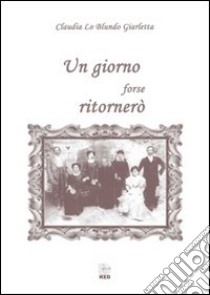 Un giorno forse ritornerò libro di Lo Blundo Giarletta Claudia