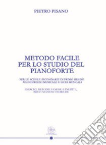 Metodo facile per lo studio del pianoforte. Per le scuole secondarie di primo grado ad indirizzo musicale e licei musicali. Ediz. per la scuola libro di Pisano Pietro