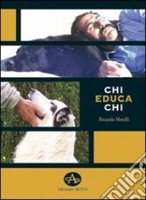 Chi educa chi. Chiavi di lettura per la comprensione e l'educazione del cane libro di Morelli Riccardo